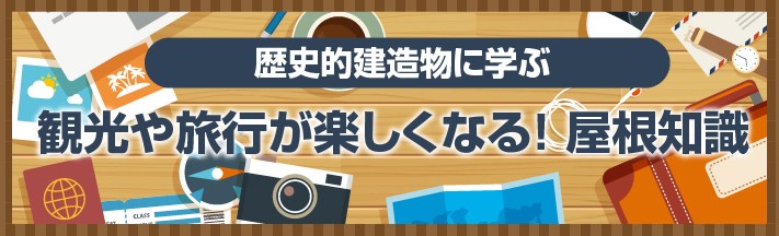 観光や旅行が楽しくなる!屋根知識